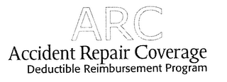 ARC ACCIDENT REPAIR COVERAGE DEDUCTIBLE REIMBURSEMENT PROGRAM