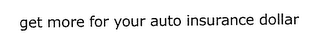GET MORE FOR YOUR AUTO INSURANCE DOLLAR