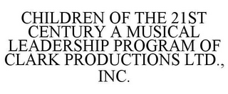 CHILDREN OF THE 21ST CENTURY A MUSICAL LEADERSHIP PROGRAM OF CLARK PRODUCTIONS LTD., INC.