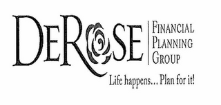 DEROSE FINANCIAL PLANNING GROUP LIFE HAPPENS... PLAN FOR IT!