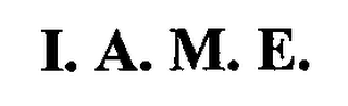 I. A. M. E.