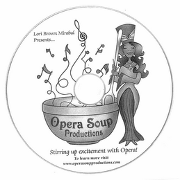 LORI BROWN MIRABAL PRESENTS... OPERA SOUP PRODUCTIONS STIRRING UP EXCITEMENT WITH OPERA! TO LEARN MORE VISIT: WWW.OPERASOUPPRODUCTIONS.COM