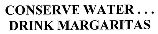 CONSERVE WATER... DRINK MARGARITAS