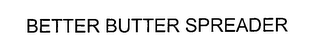 BETTER BUTTER SPREADER