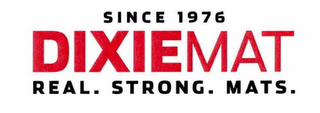 SINCE 1976 DIXIEMAT REAL. STRONG. MATS.