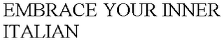 EMBRACE YOUR INNER ITALIAN