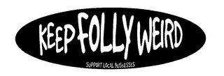 KEEP FOLLY WEIRD SUPPORT LOCAL BUSINESSES.