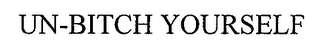 UN-BITCH YOURSELF