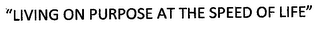 "LIVING ON PURPOSE AT THE SPEED OF LIFE"