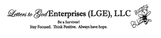 LETTERS TO GOD ENTERPRISES (LGE), LLC BE A SURVIVOR! STAY FOCUSED. THINK POSITIVE. ALWAYS HAVE HOPE. BUZAZ BUZZ