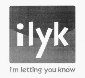 ILYK I'M LETTING YOU KNOW