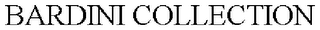 BARDINI COLLECTION