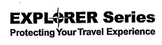 EXPLORER SERIES PROTECTING YOUR TRAVEL EXPERIENCE