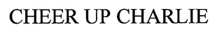 CHEER UP CHARLIE