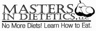 MASTERS IN DIETETICS, L.L.C. NO MORE DIETS! LEARN HOW TO EAT.