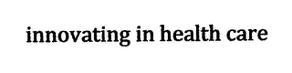 INNOVATING IN HEALTH CARE