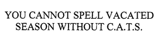YOU CANNOT SPELL VACATED SEASON WITHOUT C.A.T.S.