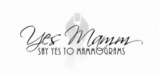 YES MAMM SAY YES TO MAMMOGRAMS