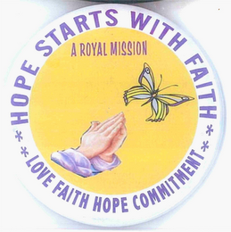 HOPE STARTS WITH FAITH LOVE FAITH HOPE COMMITMENT A ROYAL MISSION