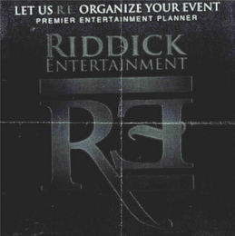 LET US R.E. ORGANIZE YOUR EVENT PREMIER ENTERTAINMENT PLANNER RIDDICK ENTERTAINMENT RE