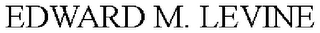 EDWARD M. LEVINE