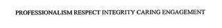 PROFESSIONALISM RESPECT INTEGRITY CARING ENGAGEMENT