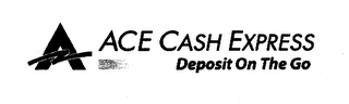 A ACE CASH EXPRESS DEPOSIT ON THE GO