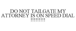 DO NOT TAILGATE MY ATTORNEY IS ON SPEED DIAL !!!!!!!!!