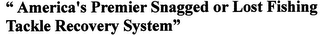 " AMERICA'S PREMIER SNAGGED OR LOST FISHING TACKLE RECOVERY SYSTEM"