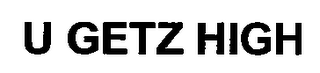U GETZ HIGH