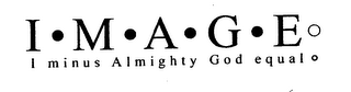 I·M·A·G·E· I· MINUS ALMIGHTY GOD EQUAL