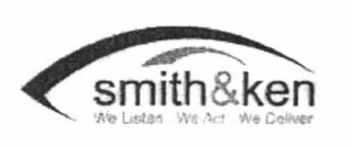 SMITH&KEN WE LISTEN.WE ACT. WE DELIVER