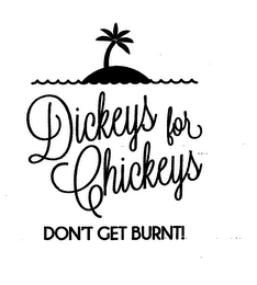 DICKEYS FOR CHICKEYS DON'T GET BURNT!