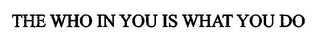 THE WHO IN YOU IS WHAT YOU DO