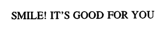 SMILE! IT'S GOOD FOR YOU.