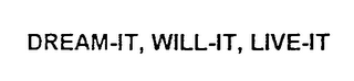 DREAM-IT, WILL-IT, LIVE-IT