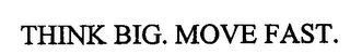 THINK BIG. MOVE FAST.