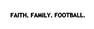 FAITH. FAMILY. FOOTBALL.