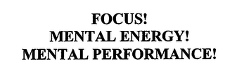 FOCUS! MENTAL ENERGY! MENTAL PERFORMANCE!