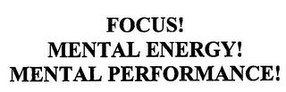 FOCUS! MENTAL ENERGY! MENTAL PERFORMANCE!