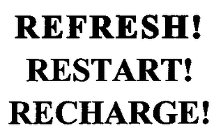 REFRESH! RESTART! RECHARGE!