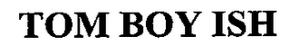TOM BOY ISH