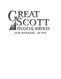 GREAT SCOTT FINANCIAL SERVICES OUR INTEREST ... IS YOU