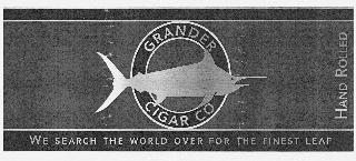 GRANDER CIGAR CO HAND ROLLED WE SEARCH THE WORLD OVER FOR THE FINEST LEAF