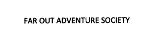 FAR OUT ADVENTURE SOCIETY