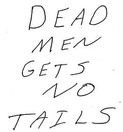 DEAD MEN GETS NO TAILS