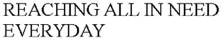 REACHING ALL IN NEED EVERYDAY