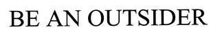 BE AN OUTSIDER