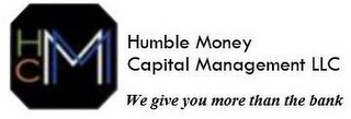 HCMM HUMBLE MONEY CAPITAL MANAGEMENT LLC WE GIVE YOU MORE THAN THE BANK