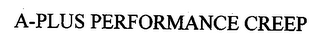 A-PLUS PERFORMANCE CREEP